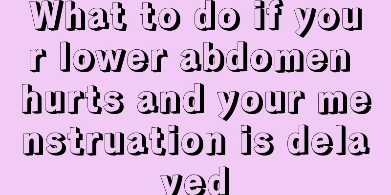 What to do if your lower abdomen hurts and your menstruation is delayed