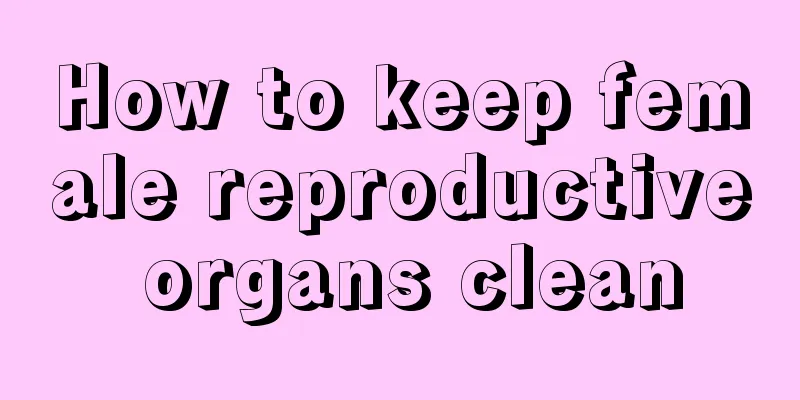 How to keep female reproductive organs clean