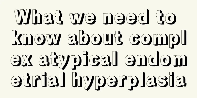 What we need to know about complex atypical endometrial hyperplasia