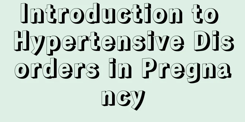 Introduction to Hypertensive Disorders in Pregnancy