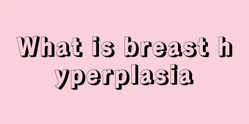 What is breast hyperplasia