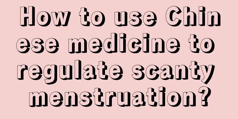 How to use Chinese medicine to regulate scanty menstruation?