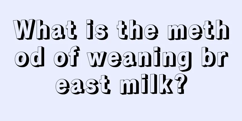 What is the method of weaning breast milk?