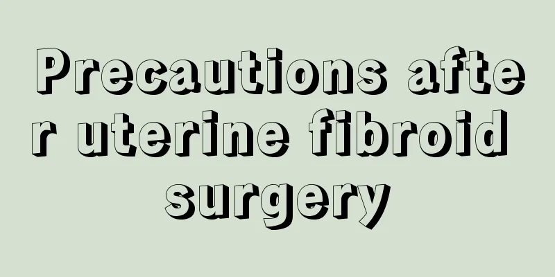 Precautions after uterine fibroid surgery