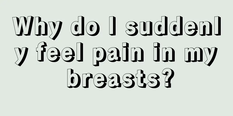 Why do I suddenly feel pain in my breasts?