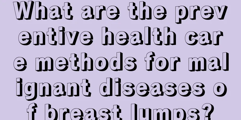 What are the preventive health care methods for malignant diseases of breast lumps?