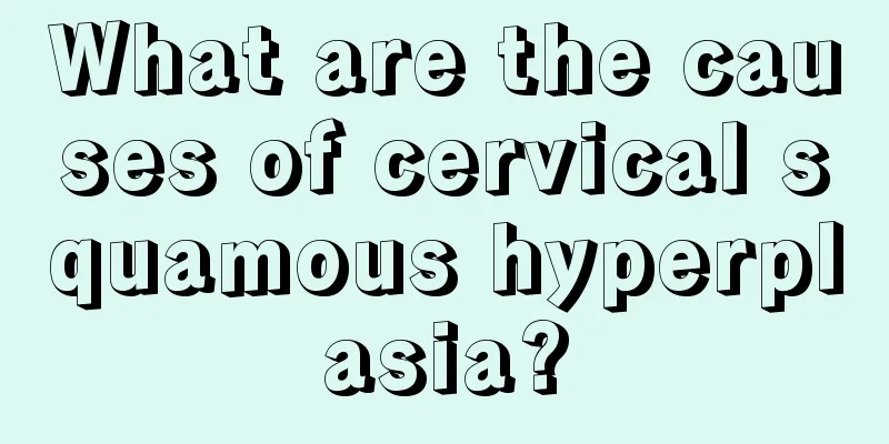 What are the causes of cervical squamous hyperplasia?