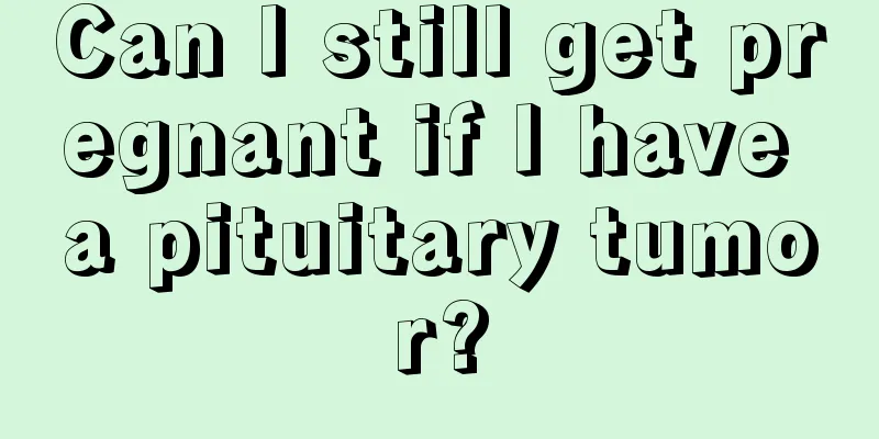 Can I still get pregnant if I have a pituitary tumor?