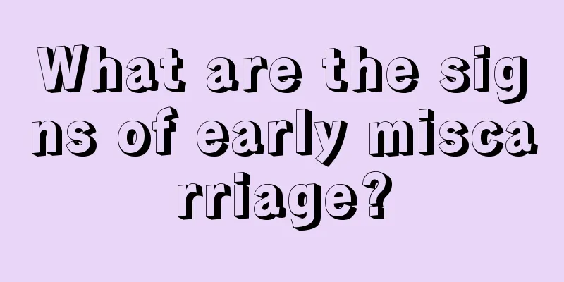 What are the signs of early miscarriage?