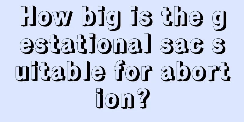 How big is the gestational sac suitable for abortion?