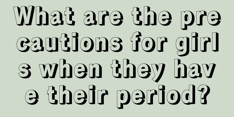 What are the precautions for girls when they have their period?