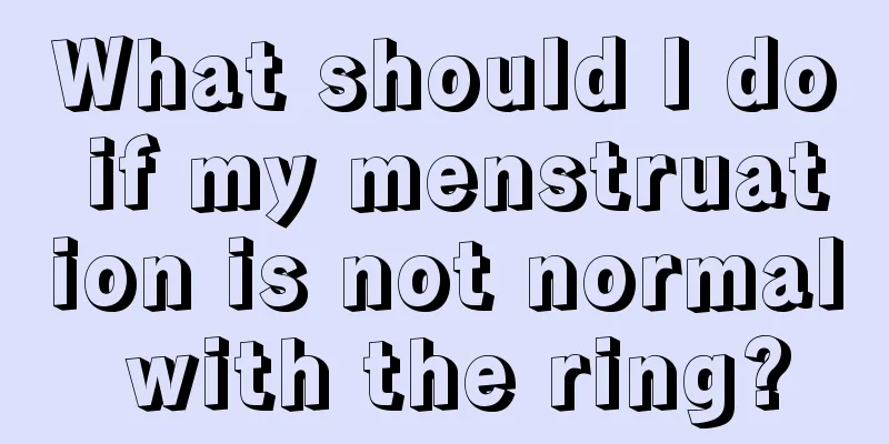 What should I do if my menstruation is not normal with the ring?