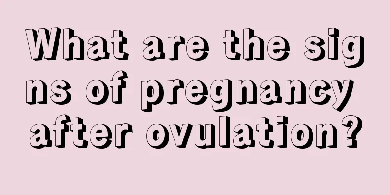 What are the signs of pregnancy after ovulation?