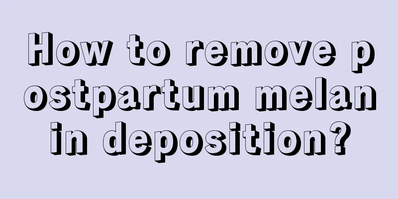 How to remove postpartum melanin deposition?