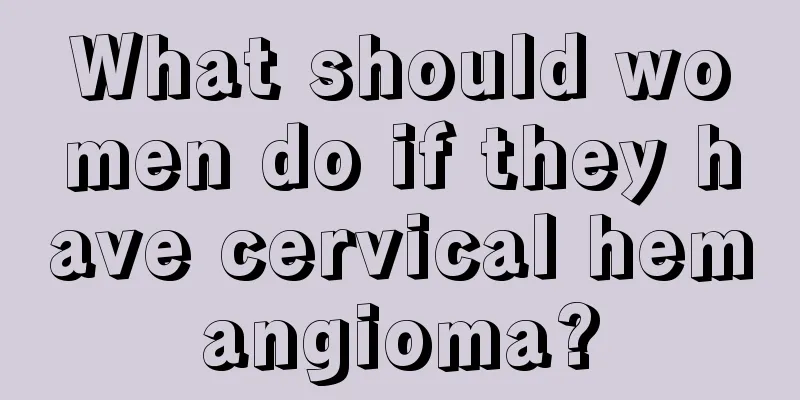 What should women do if they have cervical hemangioma?