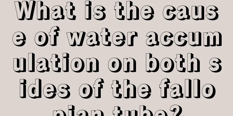 What is the cause of water accumulation on both sides of the fallopian tube?