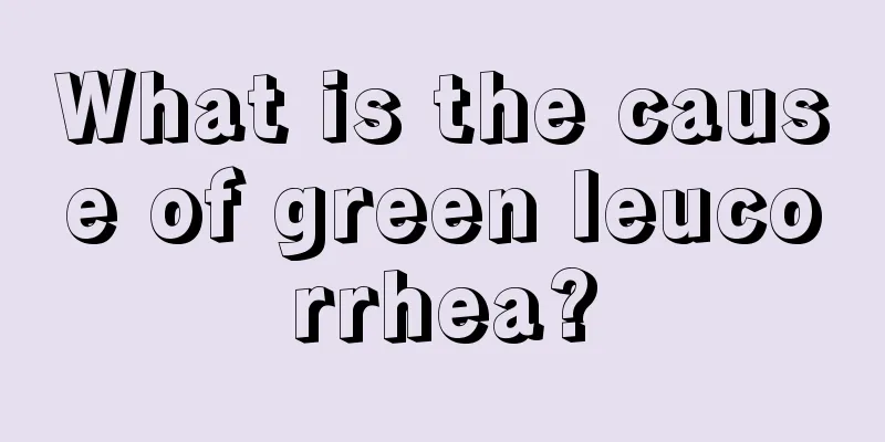 What is the cause of green leucorrhea?