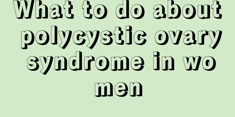 What to do about polycystic ovary syndrome in women