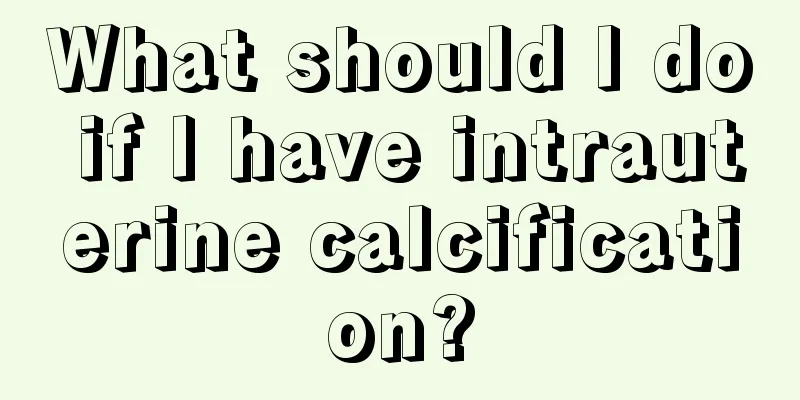 What should I do if I have intrauterine calcification?