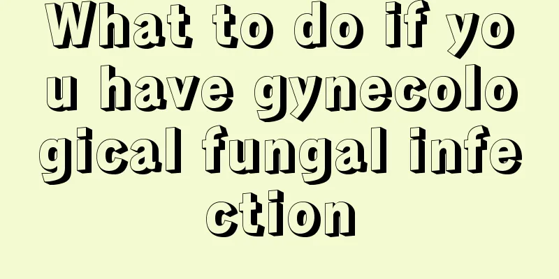 What to do if you have gynecological fungal infection