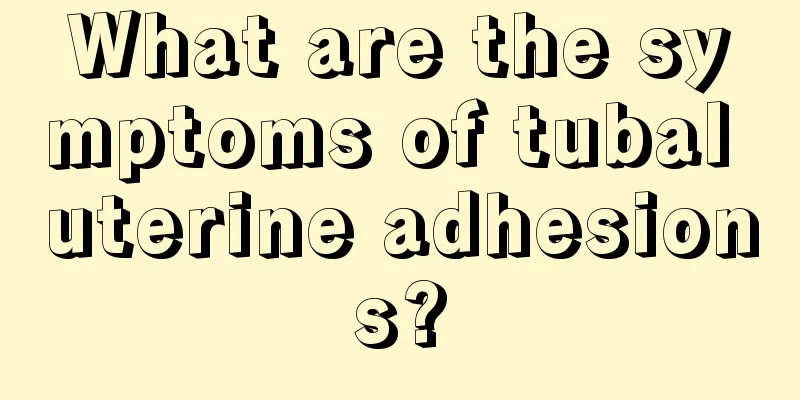 What are the symptoms of tubal uterine adhesions?