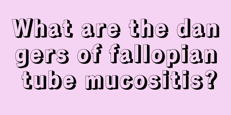 What are the dangers of fallopian tube mucositis?