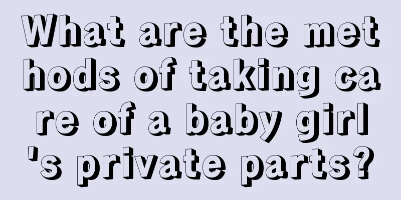 What are the methods of taking care of a baby girl's private parts?