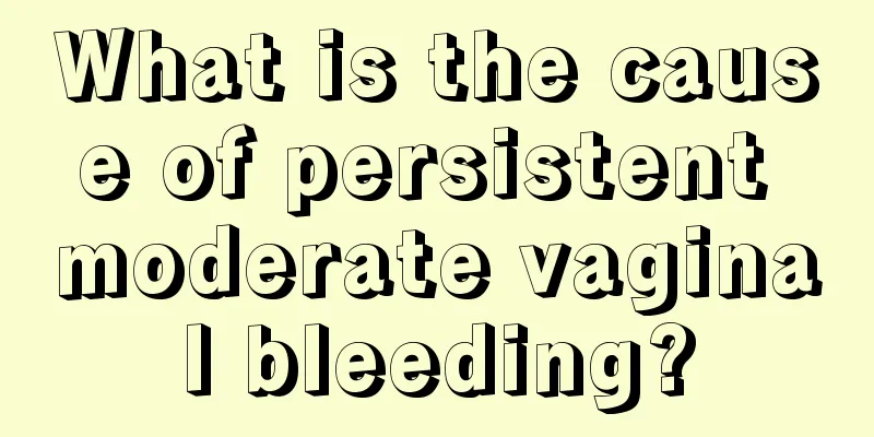 What is the cause of persistent moderate vaginal bleeding?