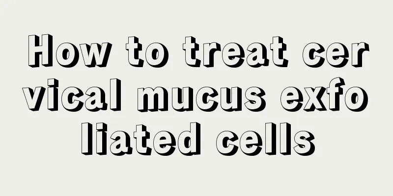 How to treat cervical mucus exfoliated cells