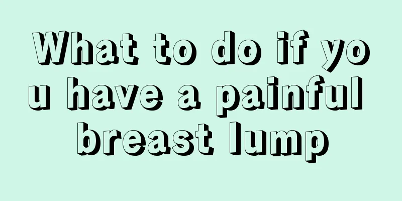 What to do if you have a painful breast lump