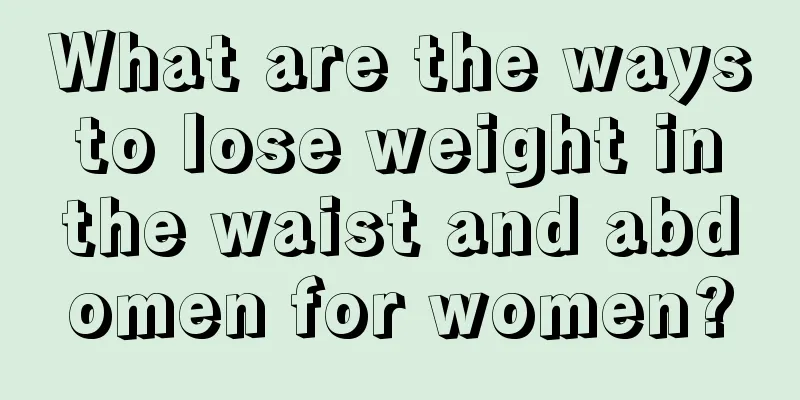 What are the ways to lose weight in the waist and abdomen for women?