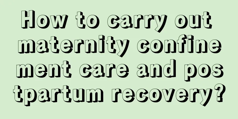 How to carry out maternity confinement care and postpartum recovery?