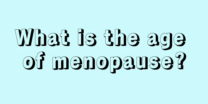 What is the age of menopause?