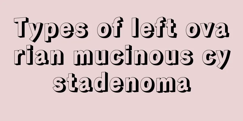 Types of left ovarian mucinous cystadenoma