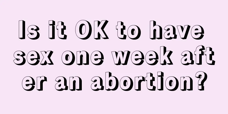 Is it OK to have sex one week after an abortion?