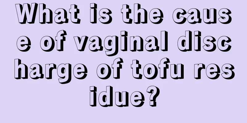 What is the cause of vaginal discharge of tofu residue?