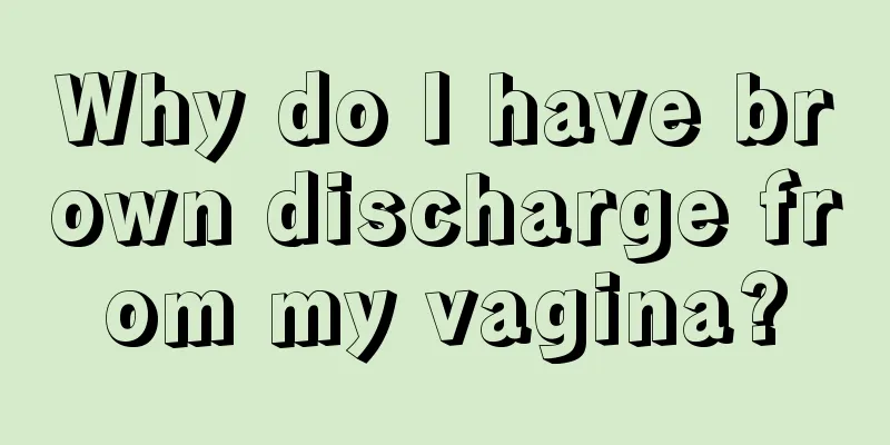 Why do I have brown discharge from my vagina?