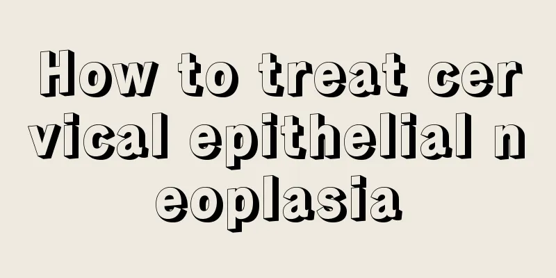 How to treat cervical epithelial neoplasia