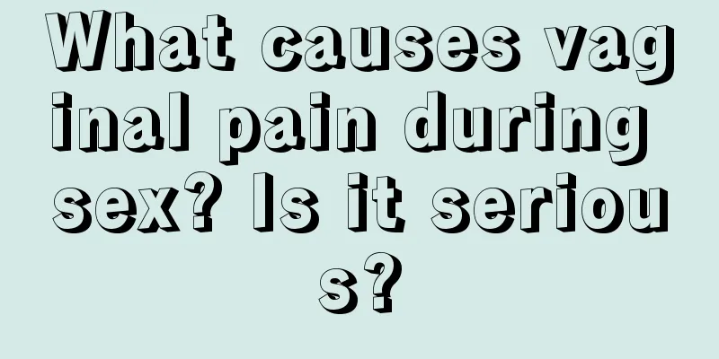 What causes vaginal pain during sex? Is it serious?