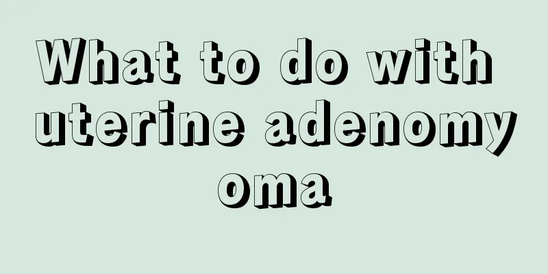 What to do with uterine adenomyoma