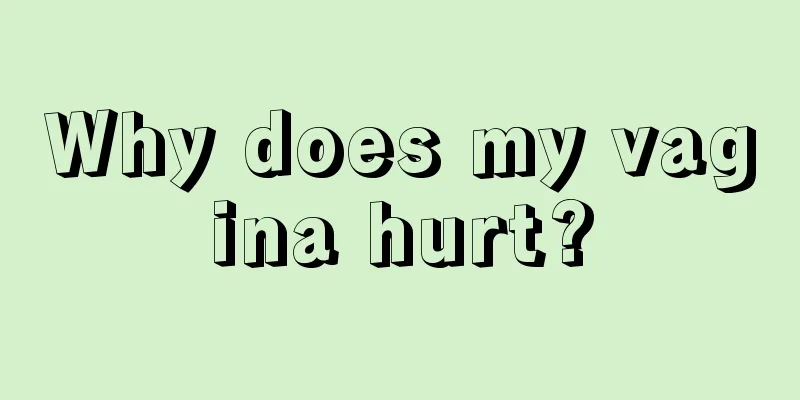 Why does my vagina hurt?