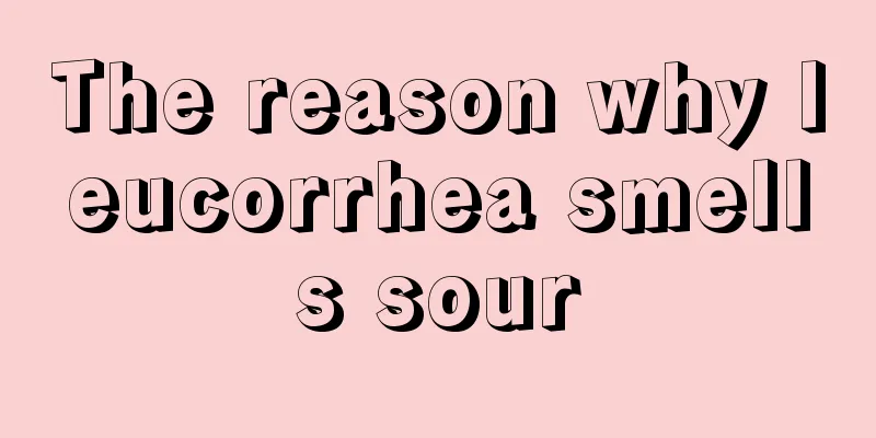 The reason why leucorrhea smells sour