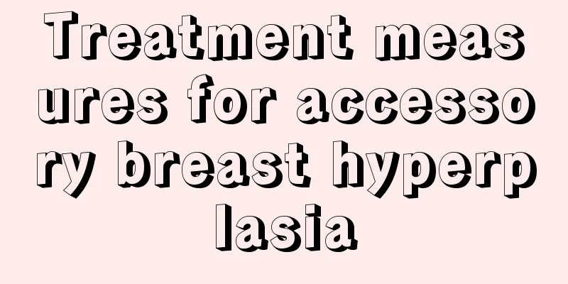 Treatment measures for accessory breast hyperplasia