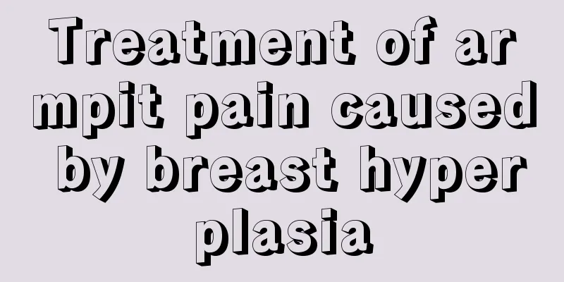 Treatment of armpit pain caused by breast hyperplasia