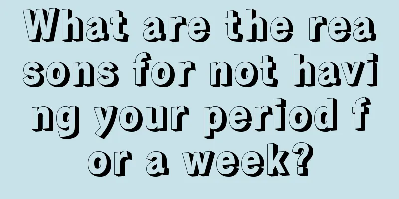 What are the reasons for not having your period for a week?