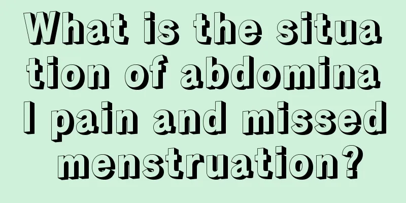 What is the situation of abdominal pain and missed menstruation?