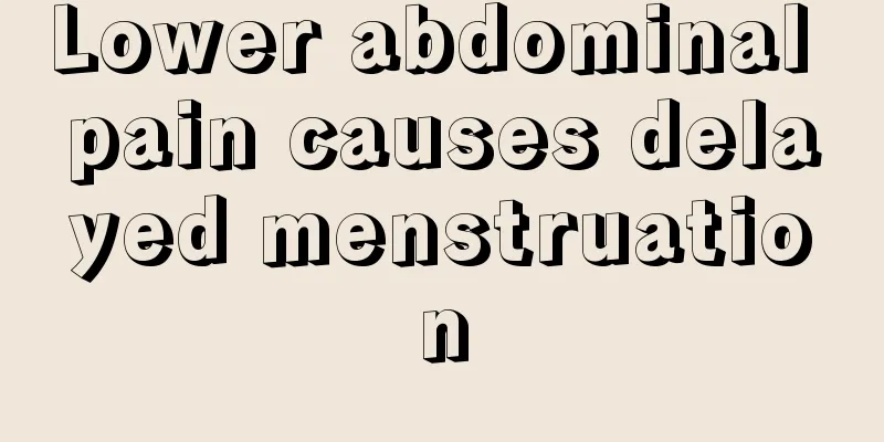 Lower abdominal pain causes delayed menstruation