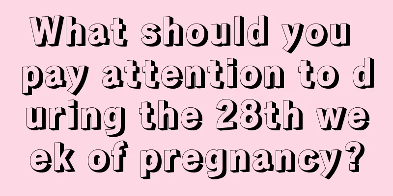 What should you pay attention to during the 28th week of pregnancy?