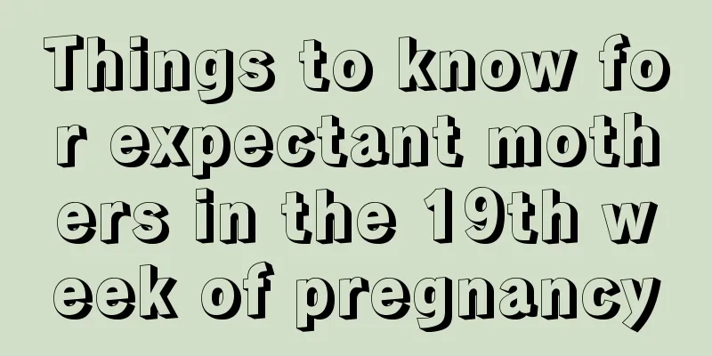 Things to know for expectant mothers in the 19th week of pregnancy