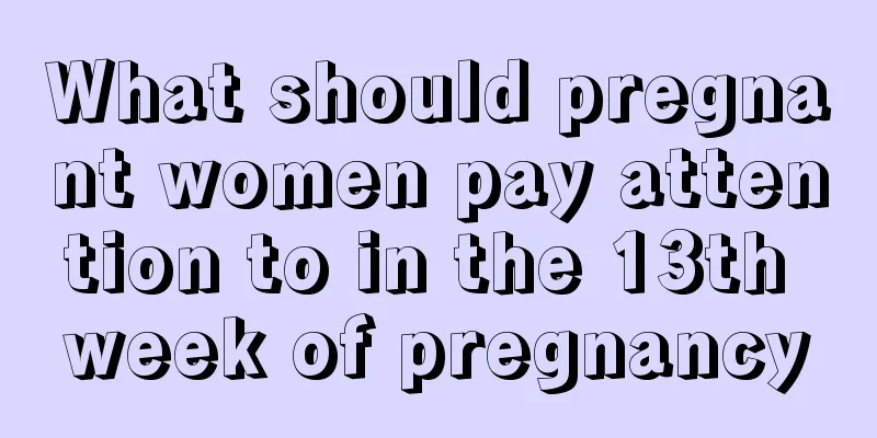 What should pregnant women pay attention to in the 13th week of pregnancy